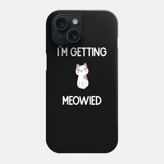 I'm Getting Meowied Phone Case by Artistry Cayawz