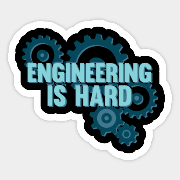 Engineering Is Hard Engineers Gift Ideas Engineering Sticker Teepublic