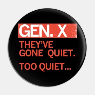 GEN X — They've gone quiet. Too Quiet ... Pin