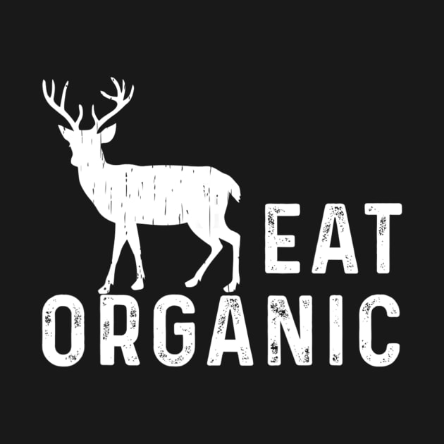 Eat Organic Hunting Shirt Dear Elk Flesh Hunter Funny Gift by wcfrance4