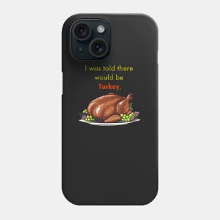 I was told there would be turkey. Phone Case