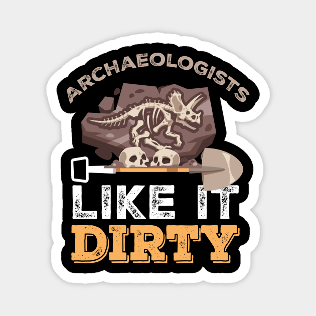 Archaeology Like It Dirty Archaeologists Archaeologist