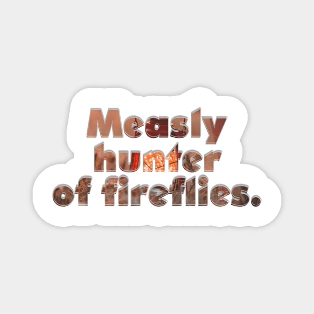 Measly hunter of fireflies. Magnet by afternoontees
