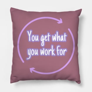 You get what you work for Pillow