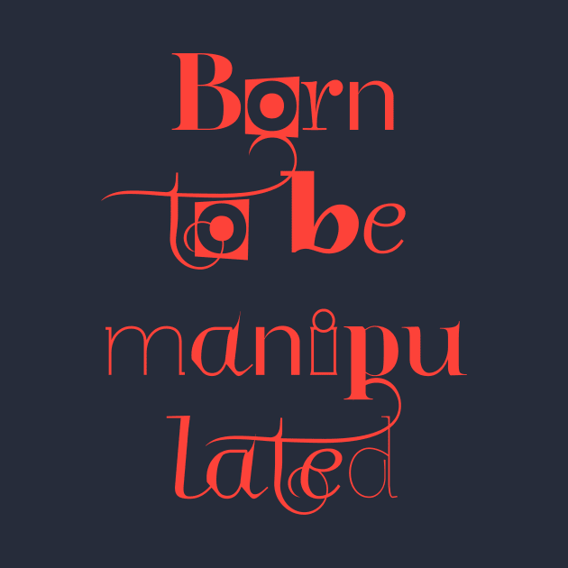 BORN TO BE MANIPULATED by Utopic Slaps