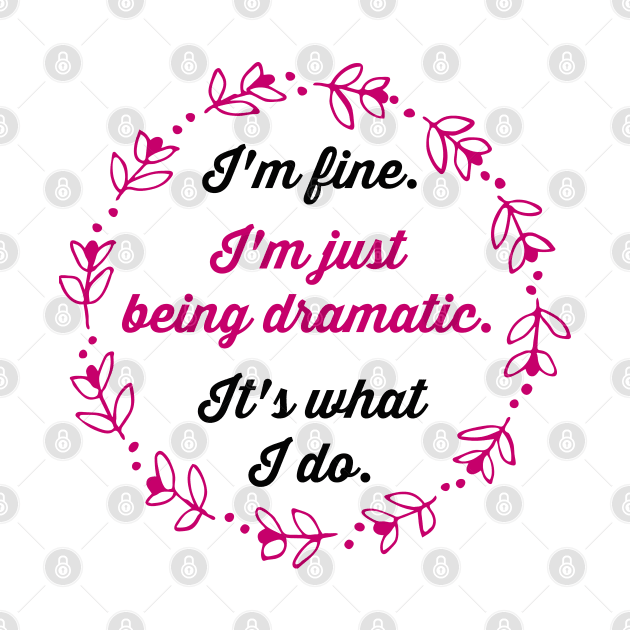 I'm fine. I'm just being dramatic. It's what I do. by Stars Hollow Mercantile