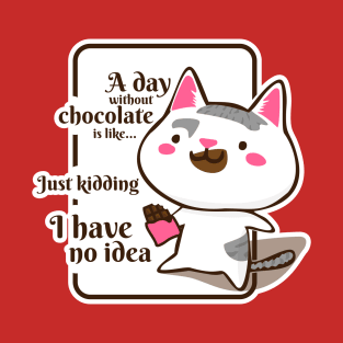 A Day Without Chocolate Is Like Just Kidding I Have No Idea T-Shirt