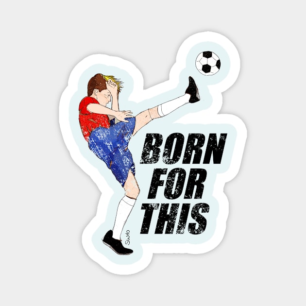 Born for this - soccer motivation Magnet by SW10 - Soccer Art