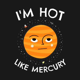 🔭 I'm Hot Like Mercury, Cute Solar System Planet Space Design T-Shirt