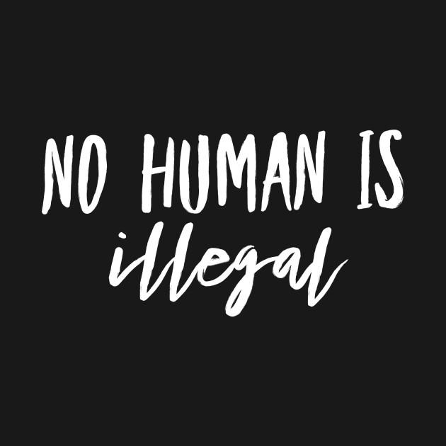 Disover No human is illegal - No Human Is Illegal - T-Shirt