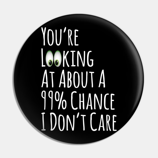 Sarcastic You're Looking At About A 99% Chance I Don't Care Pin by egcreations