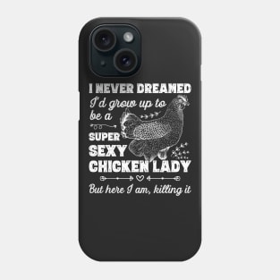 I Never Dreamed I'd Grow Up To Be A Super Sexy Chicken Lady design Phone Case