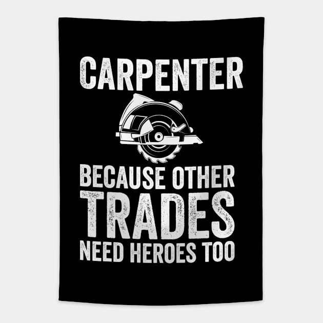 Carpenter - Carpenter Because Other Trades Need Heroes Too Tapestry by Kudostees