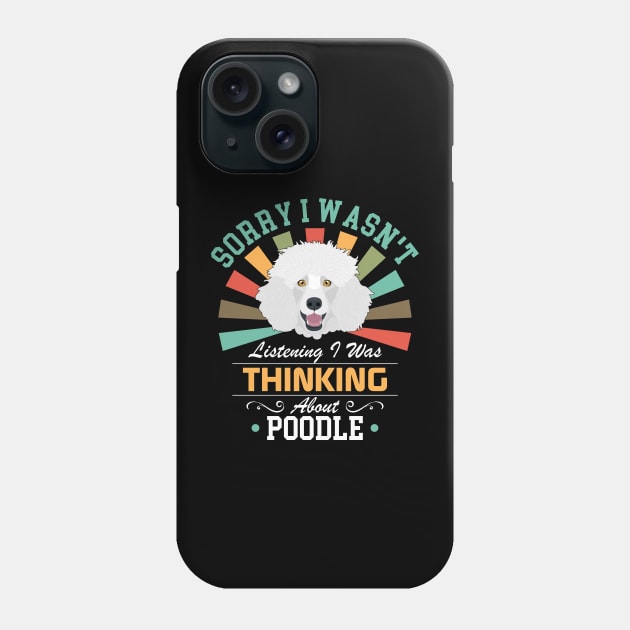 Poodle lovers Sorry I Wasn't Listening I Was Thinking About Poodle Phone Case by Benzii-shop 