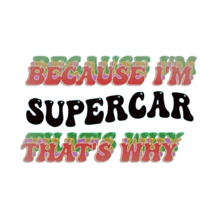 BECAUSE I'M SUPERCAR : THATS WHY T-Shirt