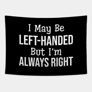 I May Be Left-Handed But I'm Always Right - Funny Sayings Tapestry