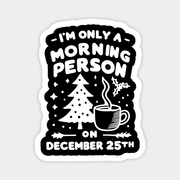 I'm Only a Morning Person on December 25th Magnet by Frank Ring