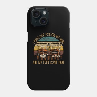 I Have Got You On My Mind And My Ever Lovin' Hand Quotes Music Whiskey Cups Phone Case