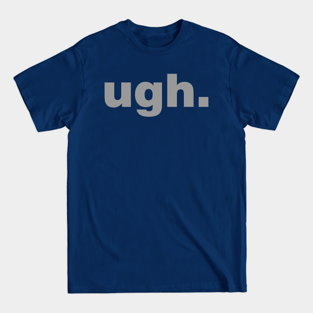 Discover Ugh - Dissapointed - T-Shirt