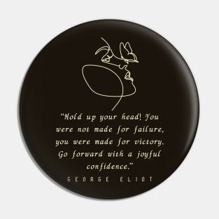 George Eliot  quote: “Hold up your head!... you were made for victory. Go forward with a joyful confidence.” Pin