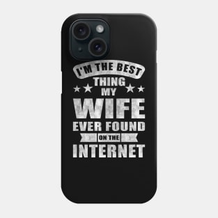 Im The Best Thing My Wife Ever Found On The Internet Phone Case