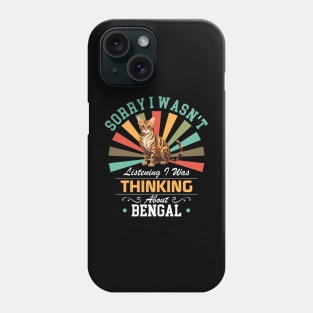 Bengal lovers Sorry I Wasn't Listening I Was Thinking About Bengal Phone Case