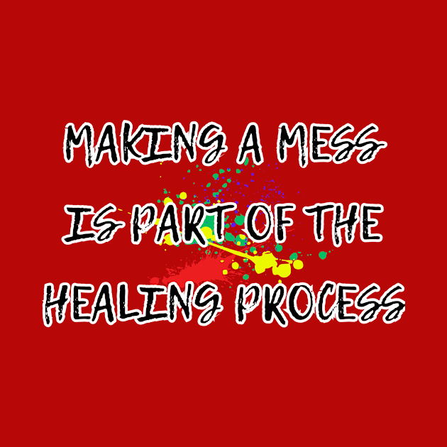 Making a mess is part of the healing process, funny gifts, occupational therapy by Soudeta