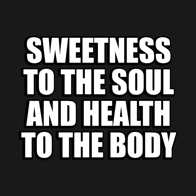 Sweetness to the soul and health to the body by CRE4T1V1TY