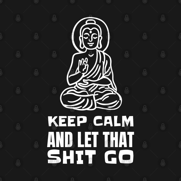 Keep Calm and Let that Shit Go - Yoga Buddha by T-Shirt Dealer