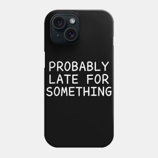 Probably Late For Something Phone Case