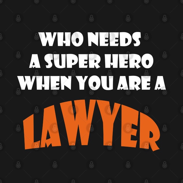 Who needs a super hero when you are a Lawyer T-shirt by haloosh