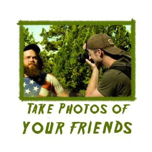 TAKE PHOTOS OF YOUR FRIENDS T-Shirt