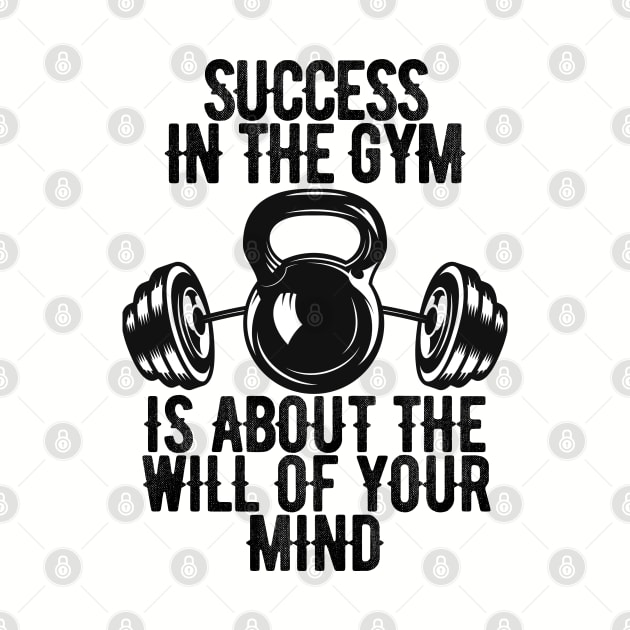 Success in the gym is about the will of your mind by Ericokore