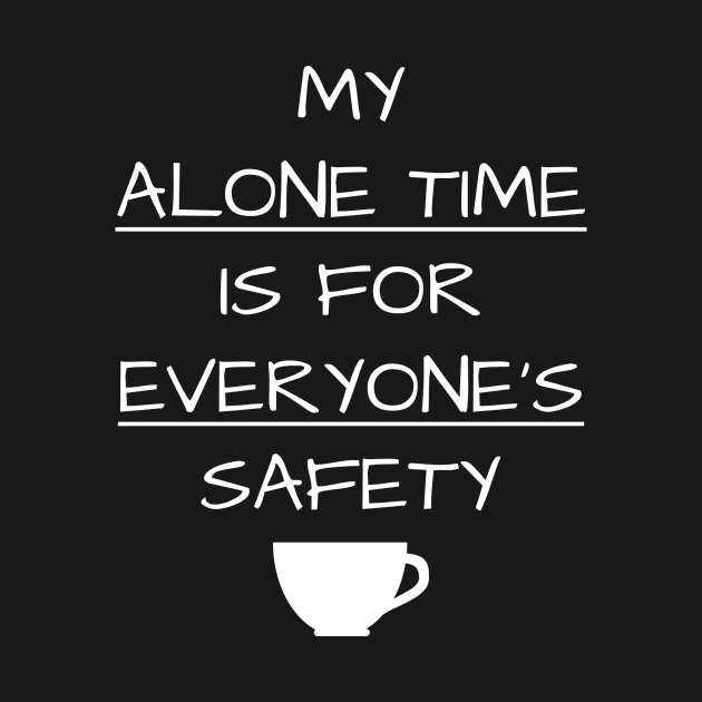 My Alone Time Is For Everyones Safety Introvert by Tracy