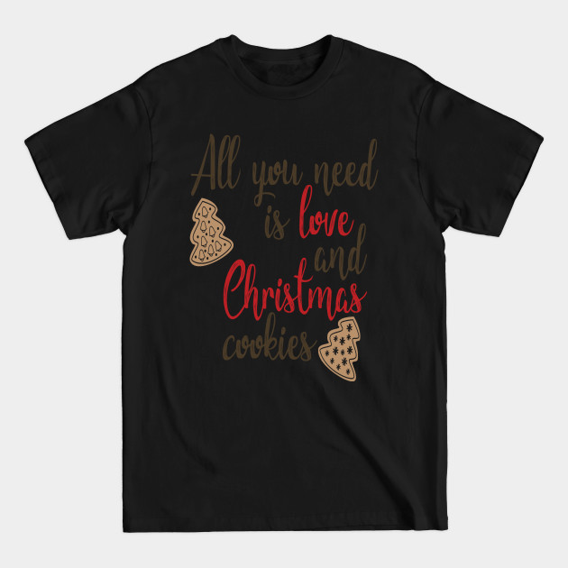 Disover All you need is love and Christmas cookies - Christmas Cookies - T-Shirt