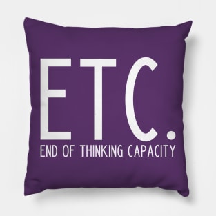 Etc. End Of Thinking Capacity - funny slogan Pillow