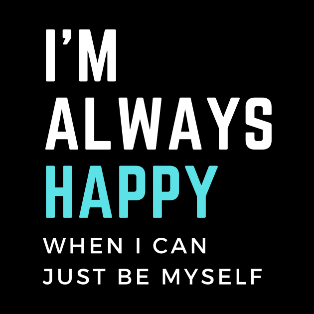 I'm always happy when I can  just be myself. Мotivational quote by Quadrupel art