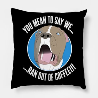 Pit Bull shock as he runs out of coffee Pillow