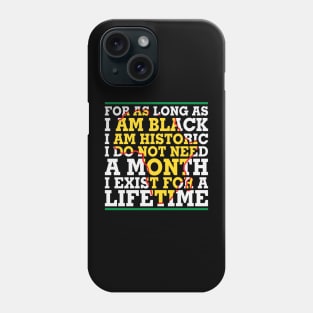 For as long as I am Black I am Historic. I do not need a month. I exist for a lifetime. Phone Case