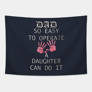 Funny Fathers Day Gift Quote, DAD, SO EASY TO OPERATE A DAUGHTER CAN DO IT, from Daughter to Dad Tapestry