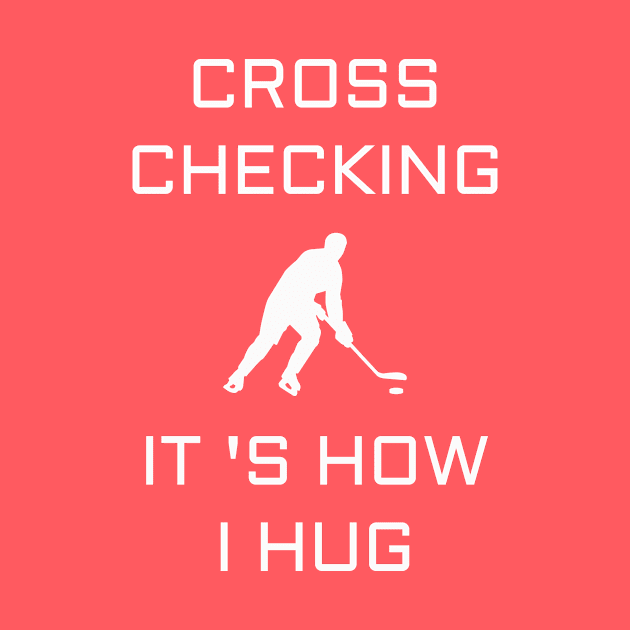 Cross Checking It 's How I Hug by Your dream shirt