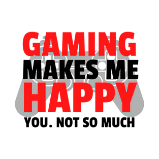 gaming makes me happy you. not so much T-Shirt