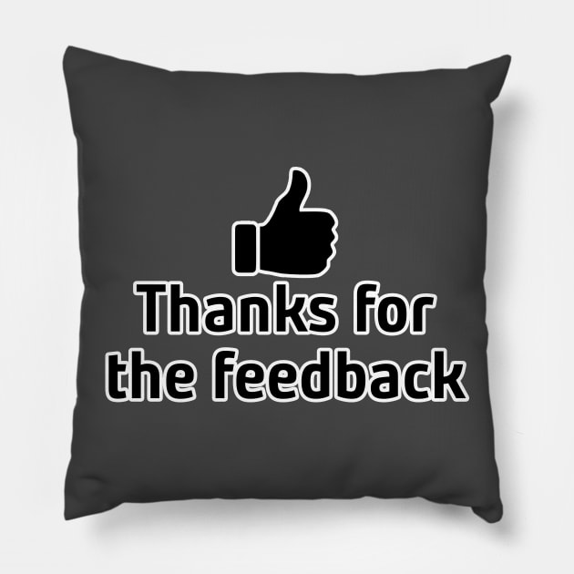 Thanks for the Feedback Pillow by StillInBeta