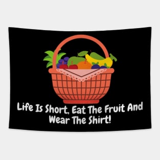 Life Is Short, Eat The Fruit And Wear The Shirt! Tapestry