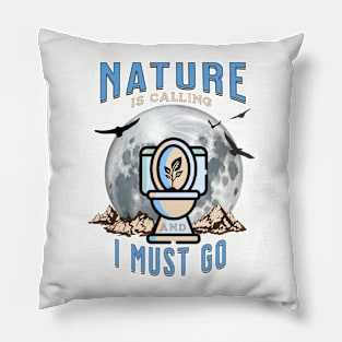 Nature is Calling and I must GO Pillow