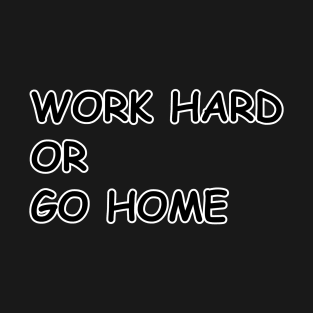 Work Hard or Go Home T-Shirt