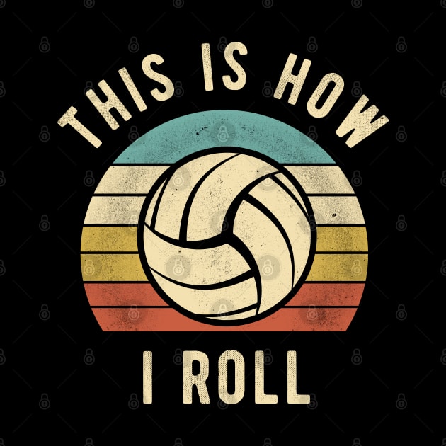 Volleyball - This Is How I Roll Funny Volleyball Lover Gift by DnB