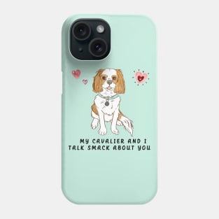 My Blenheim Cavalier and I talk smack about you. Phone Case