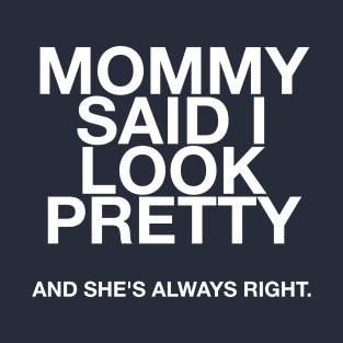 Mommy said I look pretty and she's always right quotes & vibes T-Shirt