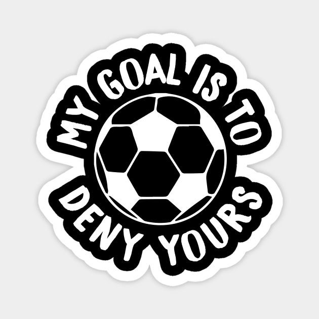 My Goal Is To Deny Yours Soccer Goalie & Defender Magnet by theperfectpresents